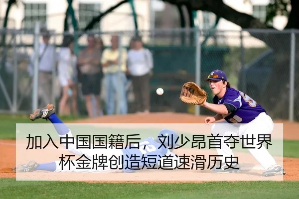 加入中国国籍后，刘少昂首夺世界杯金牌创造短道速滑历史